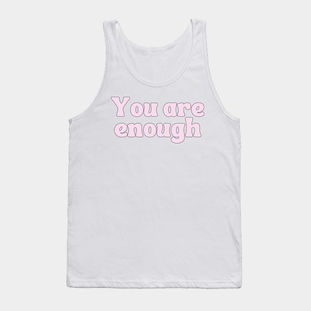 You Are Enough - Motivational and Inspiring Quotes Tank Top by BloomingDiaries